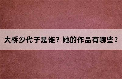 大桥沙代子是谁？她的作品有哪些？