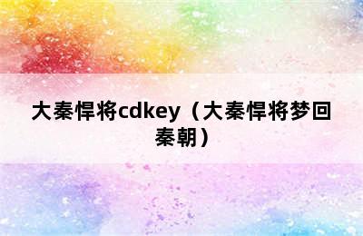 大秦悍将cdkey（大秦悍将梦回秦朝）