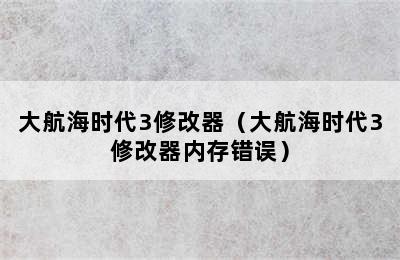 大航海时代3修改器（大航海时代3修改器内存错误）