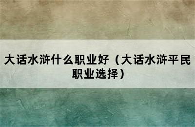 大话水浒什么职业好（大话水浒平民职业选择）