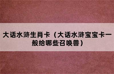 大话水浒生肖卡（大话水浒宝宝卡一般给哪些召唤兽）