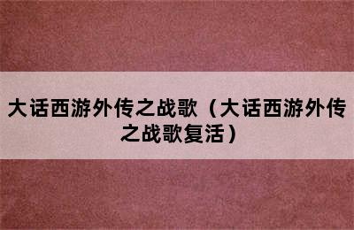 大话西游外传之战歌（大话西游外传之战歌复活）