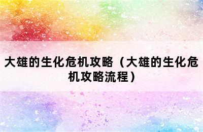 大雄的生化危机攻略（大雄的生化危机攻略流程）