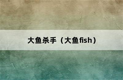 大鱼杀手（大鱼fish）