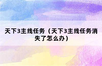 天下3主线任务（天下3主线任务消失了怎么办）