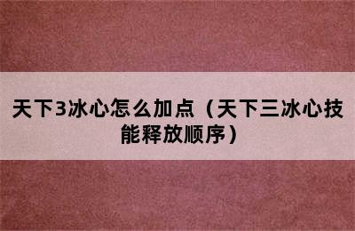 天下3冰心怎么加点（天下三冰心技能释放顺序）