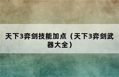 天下3弈剑技能加点（天下3弈剑武器大全）