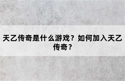 天乙传奇是什么游戏？如何加入天乙传奇？