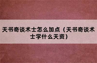 天书奇谈术士怎么加点（天书奇谈术士学什么天资）