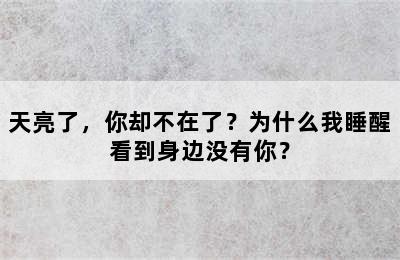 天亮了，你却不在了？为什么我睡醒看到身边没有你？