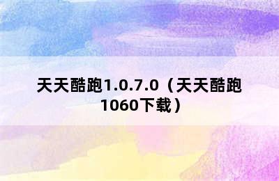 天天酷跑1.0.7.0（天天酷跑1060下载）