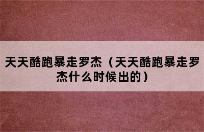 天天酷跑暴走罗杰（天天酷跑暴走罗杰什么时候出的）