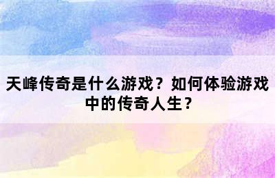 天峰传奇是什么游戏？如何体验游戏中的传奇人生？