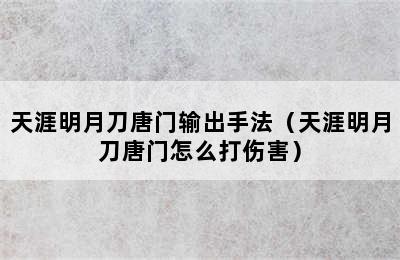 天涯明月刀唐门输出手法（天涯明月刀唐门怎么打伤害）