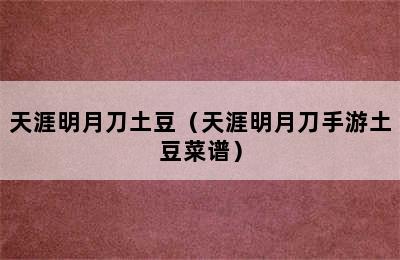 天涯明月刀土豆（天涯明月刀手游土豆菜谱）