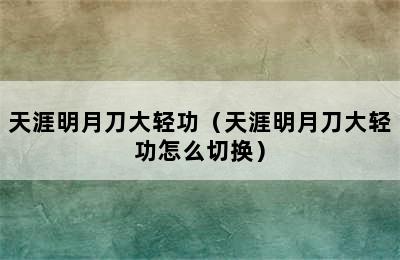 天涯明月刀大轻功（天涯明月刀大轻功怎么切换）