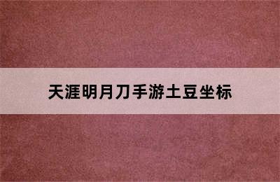 天涯明月刀手游土豆坐标