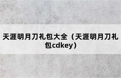 天涯明月刀礼包大全（天涯明月刀礼包cdkey）