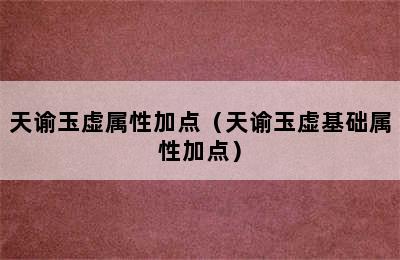 天谕玉虚属性加点（天谕玉虚基础属性加点）