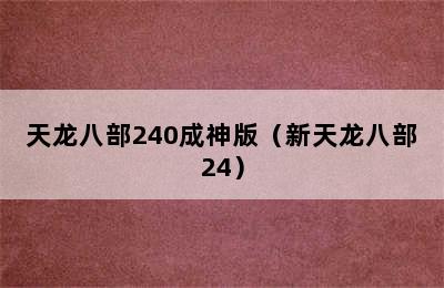 天龙八部240成神版（新天龙八部24）