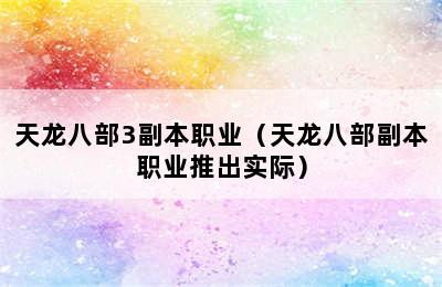 天龙八部3副本职业（天龙八部副本职业推出实际）