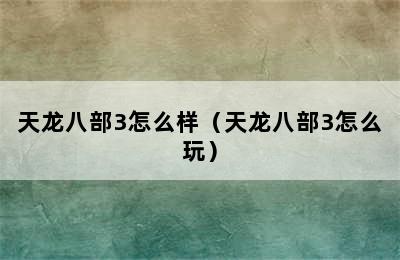 天龙八部3怎么样（天龙八部3怎么玩）