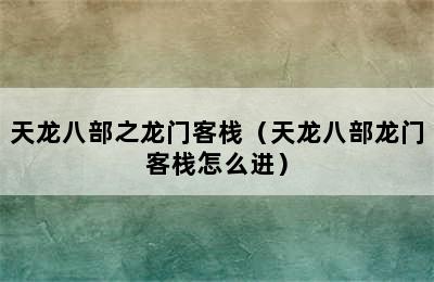 天龙八部之龙门客栈（天龙八部龙门客栈怎么进）