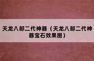 天龙八部二代神器（天龙八部二代神器宝石效果图）