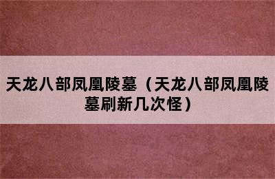 天龙八部凤凰陵墓（天龙八部凤凰陵墓刷新几次怪）