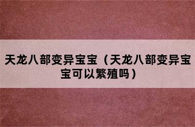 天龙八部变异宝宝（天龙八部变异宝宝可以繁殖吗）