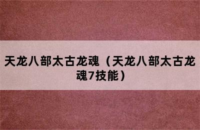 天龙八部太古龙魂（天龙八部太古龙魂7技能）