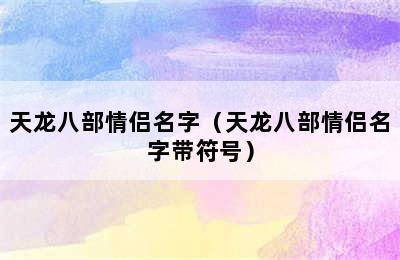 天龙八部情侣名字（天龙八部情侣名字带符号）