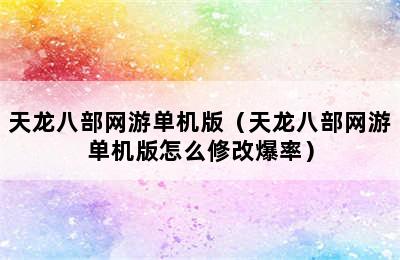 天龙八部网游单机版（天龙八部网游单机版怎么修改爆率）