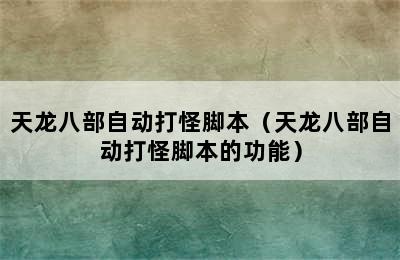 天龙八部自动打怪脚本（天龙八部自动打怪脚本的功能）