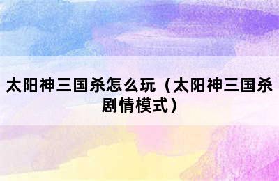 太阳神三国杀怎么玩（太阳神三国杀剧情模式）