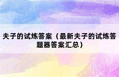 夫子的试炼答案（最新夫子的试炼答题器答案汇总）