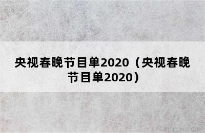 央视春晚节目单2020（央视春晚节目单2020）