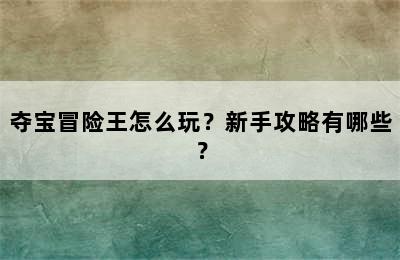 夺宝冒险王怎么玩？新手攻略有哪些？