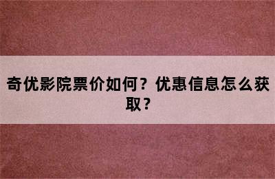 奇优影院票价如何？优惠信息怎么获取？