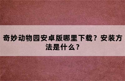 奇妙动物园安卓版哪里下载？安装方法是什么？