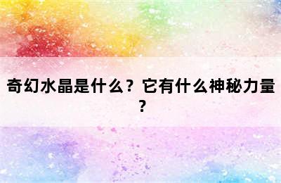 奇幻水晶是什么？它有什么神秘力量？