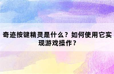 奇迹按键精灵是什么？如何使用它实现游戏操作？