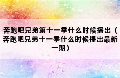 奔跑吧兄弟第十一季什么时候播出（奔跑吧兄弟十一季什么时候播出最新一期）