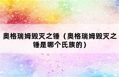 奥格瑞姆毁灭之锤（奥格瑞姆毁灭之锤是哪个氏族的）