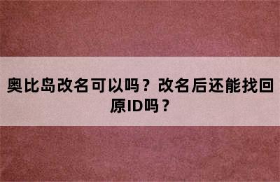 奥比岛改名可以吗？改名后还能找回原ID吗？