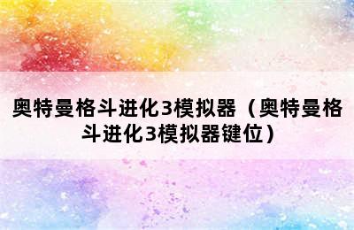 奥特曼格斗进化3模拟器（奥特曼格斗进化3模拟器键位）