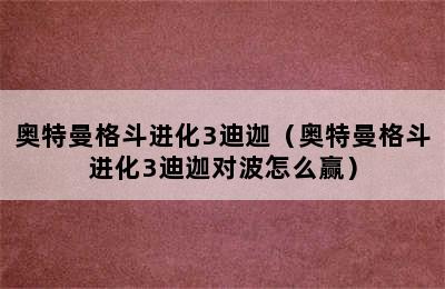 奥特曼格斗进化3迪迦（奥特曼格斗进化3迪迦对波怎么赢）