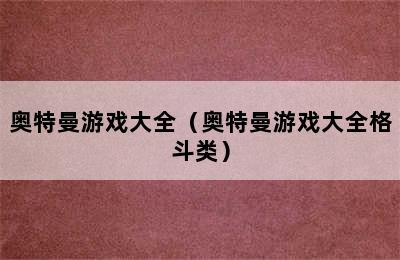 奥特曼游戏大全（奥特曼游戏大全格斗类）