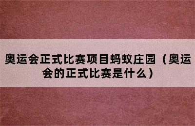 奥运会正式比赛项目蚂蚁庄园（奥运会的正式比赛是什么）