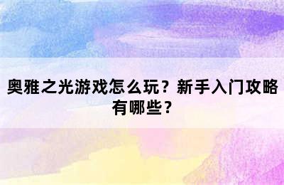 奥雅之光游戏怎么玩？新手入门攻略有哪些？